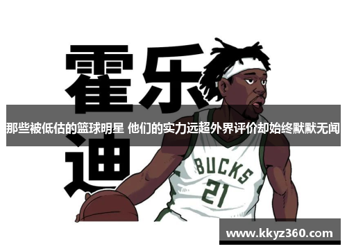 那些被低估的篮球明星 他们的实力远超外界评价却始终默默无闻