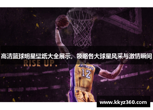 高清篮球明星壁纸大全展示，领略各大球星风采与激情瞬间